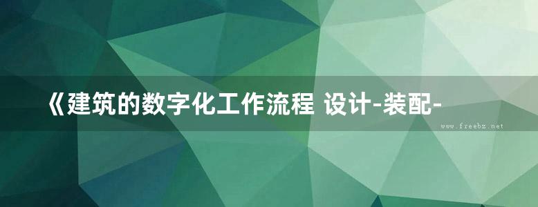 《建筑的数字化工作流程 设计-装配-工业化》美）斯科特 马布尔 2019版